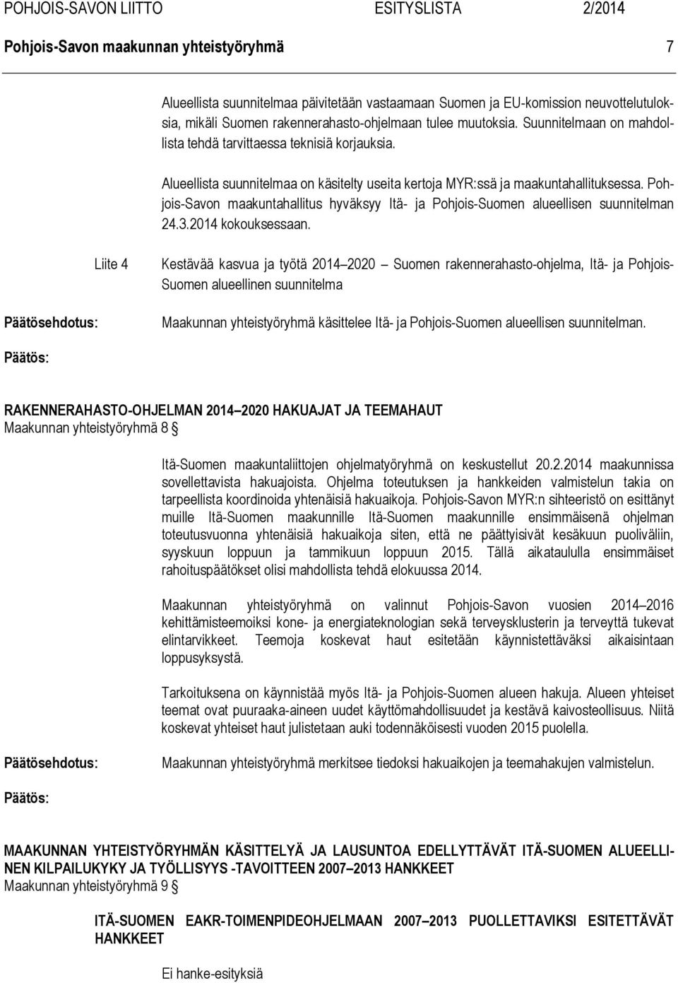 Pohjois-Savon maakuntahallitus hyväksyy Itä- ja Pohjois-Suomen alueellisen suunnitelman 24.3.2014 kokouksessaan.