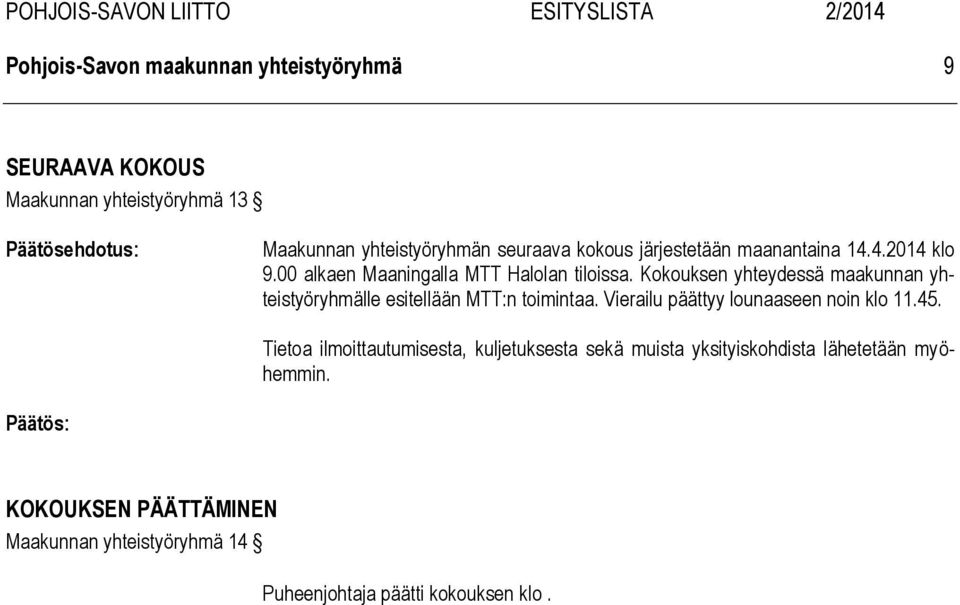 Kokouksen yhteydessä maakunnan yhteistyöryhmälle esitellään MTT:n toimintaa. Vierailu päättyy lounaaseen noin klo 11.45.