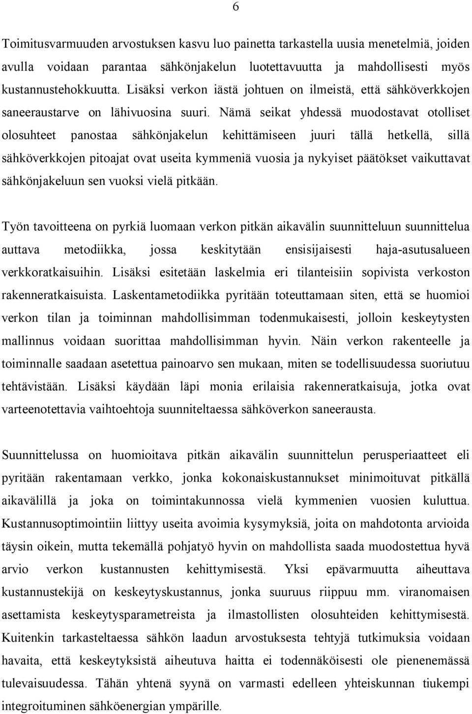 Nämä seikat yhdessä muodostavat otolliset olosuhteet panostaa sähkönjakelun kehittämiseen juuri tällä hetkellä, sillä sähköverkkojen pitoajat ovat useita kymmeniä vuosia ja nykyiset päätökset