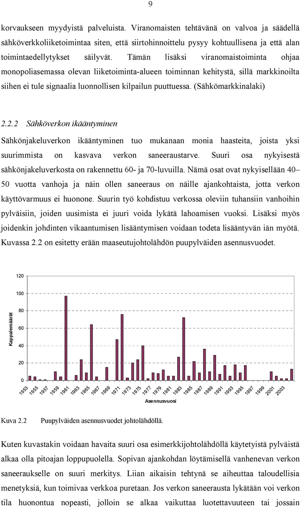 Tämän lisäksi viranomaistoiminta ohjaa monopoliasemassa olevan liiketoiminta-alueen toiminnan kehitystä, sillä markkinoilta siihen ei tule signaalia luonnollisen kilpailun puuttuessa.