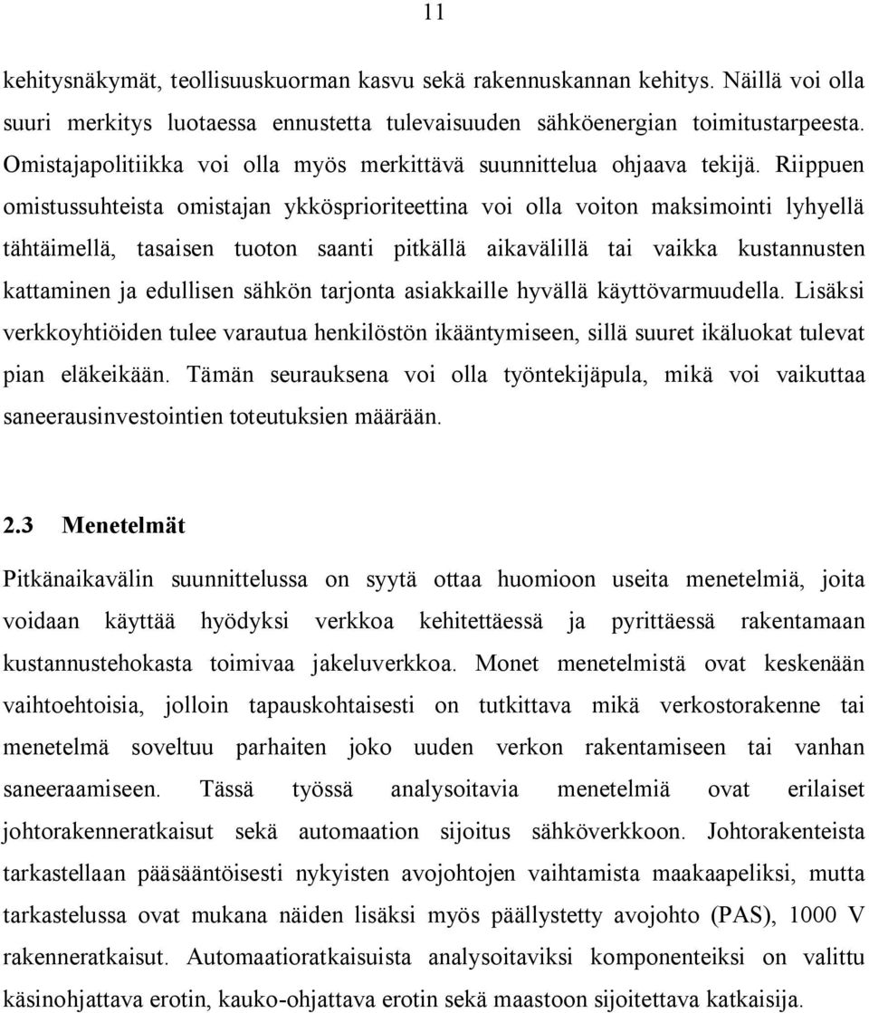 Riippuen omistussuhteista omistajan ykkösprioriteettina voi olla voiton maksimointi lyhyellä tähtäimellä, tasaisen tuoton saanti pitkällä aikavälillä tai vaikka kustannusten kattaminen ja edullisen