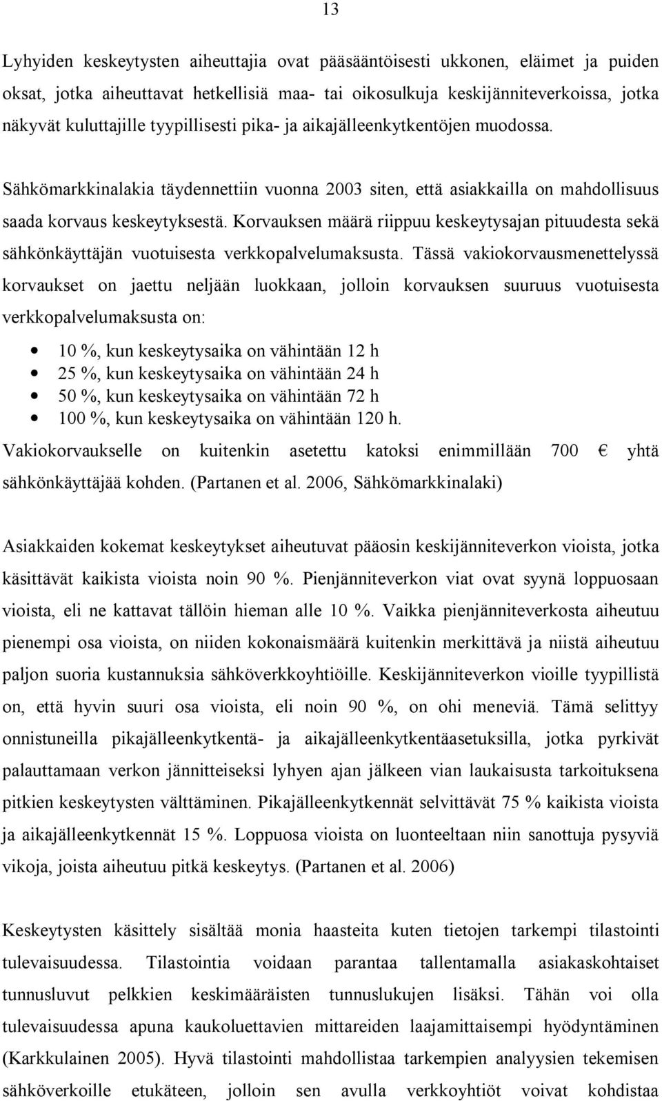 Korvauksen määrä riippuu keskeytysajan pituudesta sekä sähkönkäyttäjän vuotuisesta verkkopalvelumaksusta.