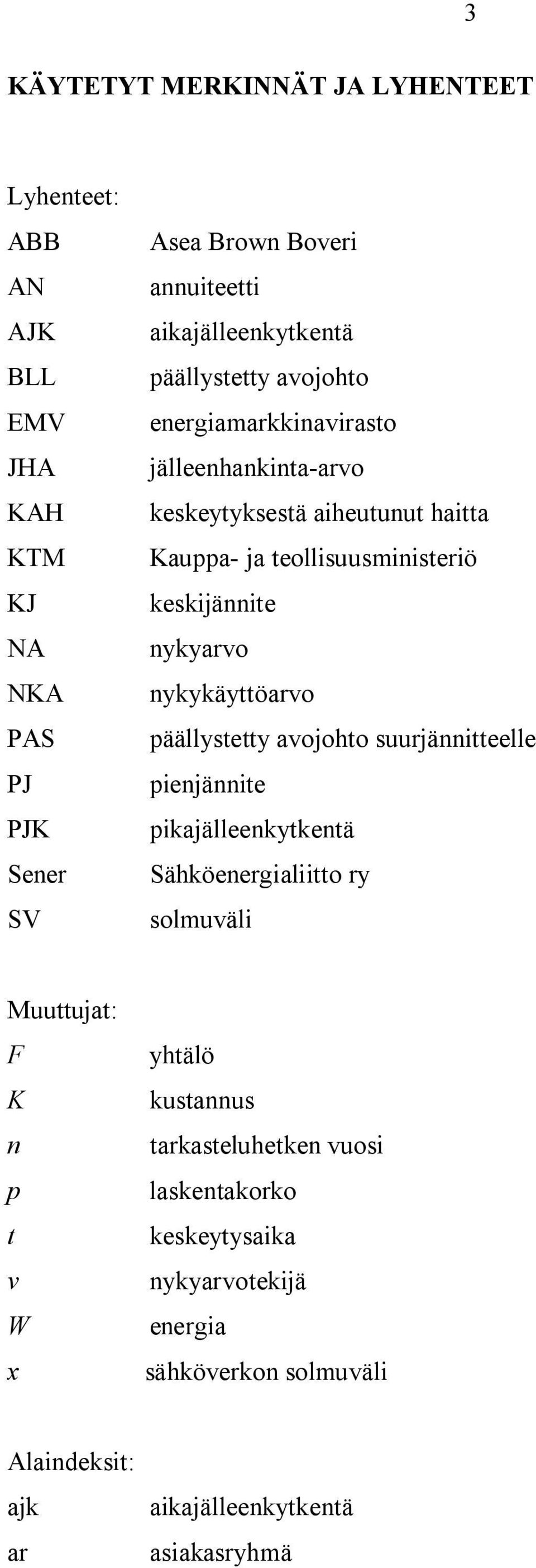 keskijännite nykyarvo nykykäyttöarvo päällystetty avojohto suurjännitteelle pienjännite pikajälleenkytkentä Sähköenergialiitto ry solmuväli Muuttujat: F K