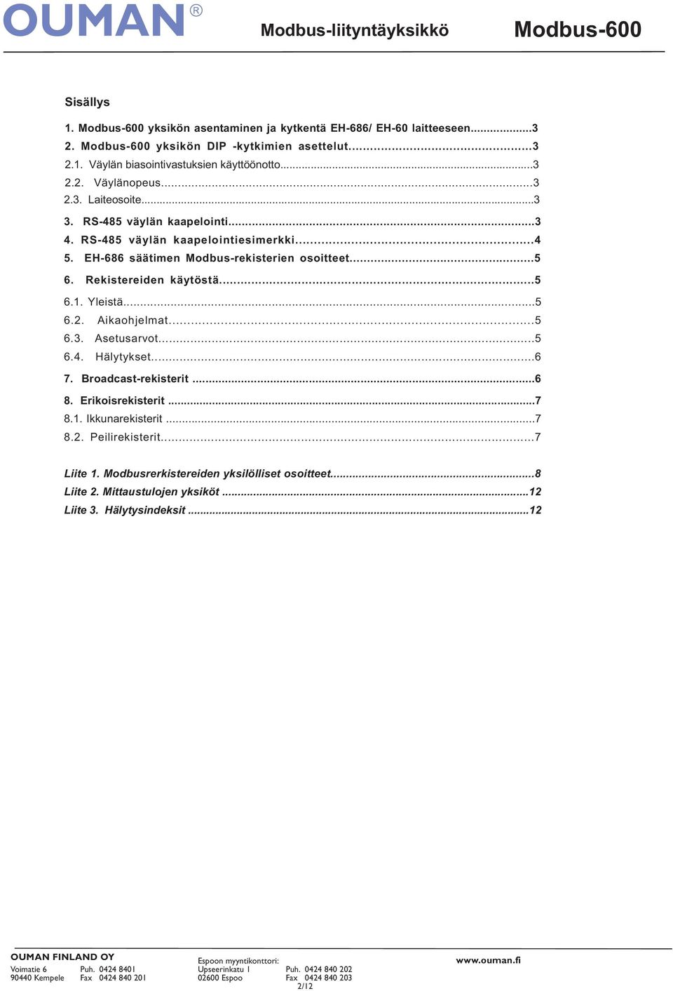 ..5 6.1. Yleistä...5 6.2. ikaohjelmat...5 6.3. setusarvot...5 6.4. Hälytykset...6 7. Broadcastrekisterit...6 8. Erikoisrekisterit...7 8.1. Ikkunarekisterit...7 8.2. Peilirekisterit...7 Liite 1.