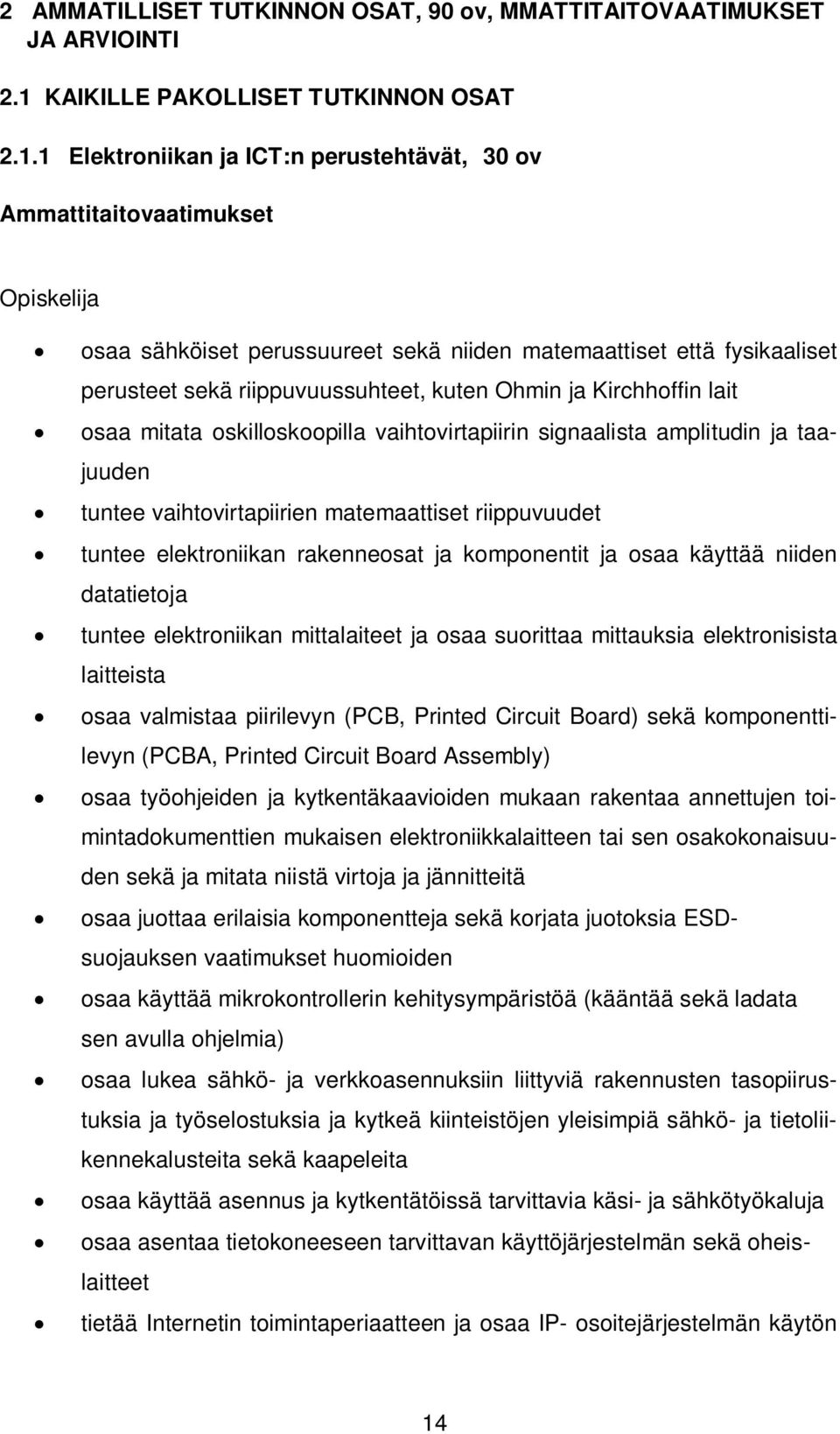 1 Elektroniikan ja ICT:n perustehtävät, 30 ov Ammattitaitovaatimukset osaa sähköiset perussuureet sekä niiden matemaattiset että fysikaaliset perusteet sekä riippuvuussuhteet, kuten Ohmin ja