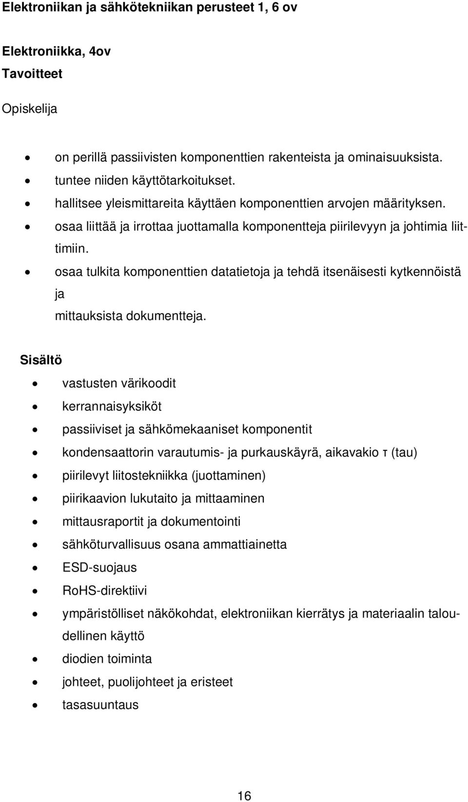 osaa tulkita komponenttien datatietoja ja tehdä itsenäisesti kytkennöistä ja mittauksista dokumentteja.