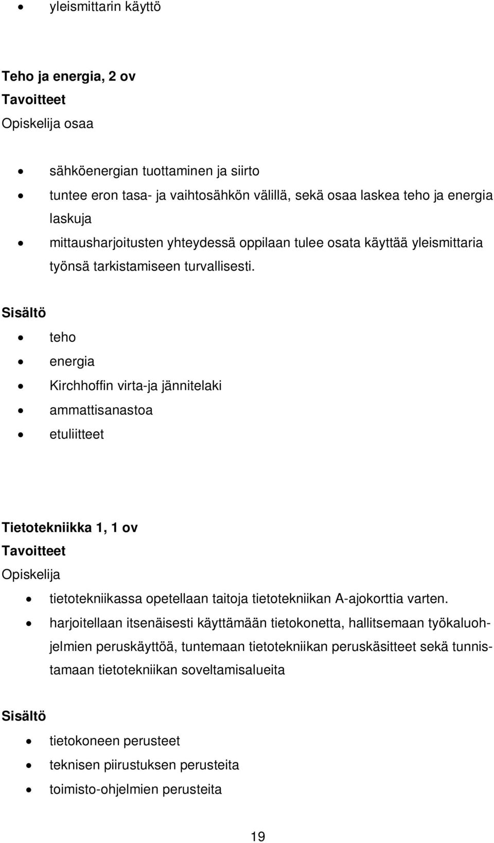 Sisältö teho energia Kirchhoffin virta-ja jännitelaki ammattisanastoa etuliitteet Tietotekniikka 1, 1 ov Tavoitteet tietotekniikassa opetellaan taitoja tietotekniikan A-ajokorttia varten.