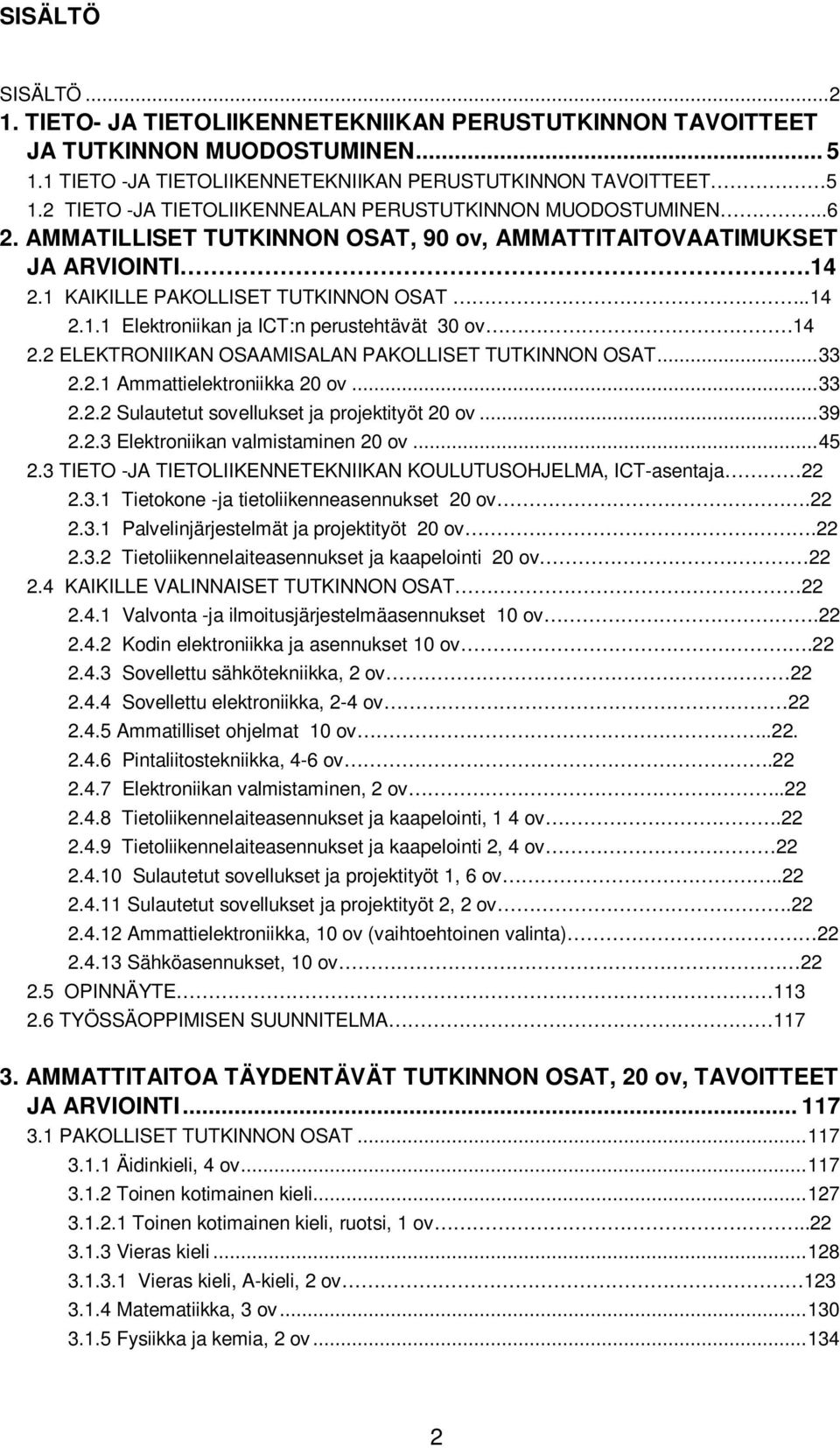 2 ELEKTRONIIKAN OSAAMISALAN PAKOLLISET TUTKINNON OSAT... 33 2.2.1 Ammattielektroniikka 20 ov... 33 2.2.2 Sulautetut sovellukset ja projektityöt 20 ov... 39 2.2.3 Elektroniikan valmistaminen 20 ov.