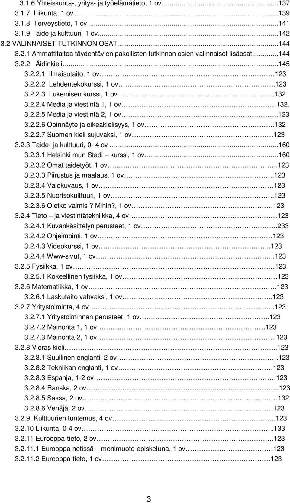 123 3.2.2.3 Lukemisen kurssi, 1 ov.132 3.2.2.4 Media ja viestintä 1, 1 ov 132. 3.2.2.5 Media ja viestintä 2, 1 ov.123 3.2.2.6 Opinnäyte ja oikeakielisyys, 1 ov.132 3.2.2.7 Suomen kieli sujuvaksi, 1 ov 123 3.