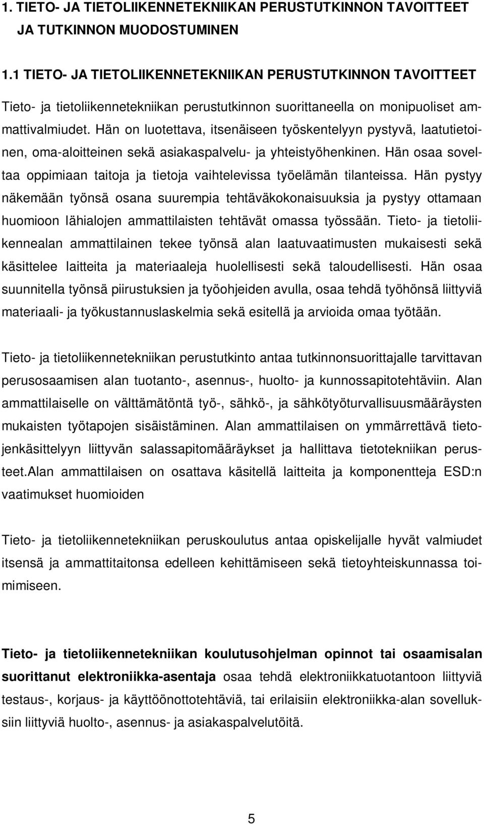 Hän on luotettava, itsenäiseen työskentelyyn pystyvä, laatutietoinen, oma-aloitteinen sekä asiakaspalvelu- ja yhteistyöhenkinen.