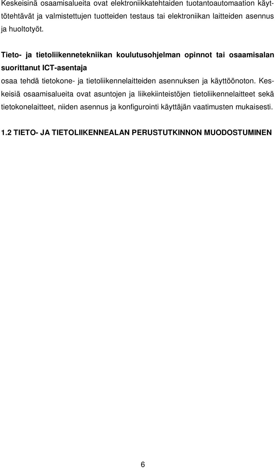 Tieto- ja tietoliikennetekniikan koulutusohjelman opinnot tai osaamisalan suorittanut ICT-asentaja osaa tehdä tietokone- ja tietoliikennelaitteiden