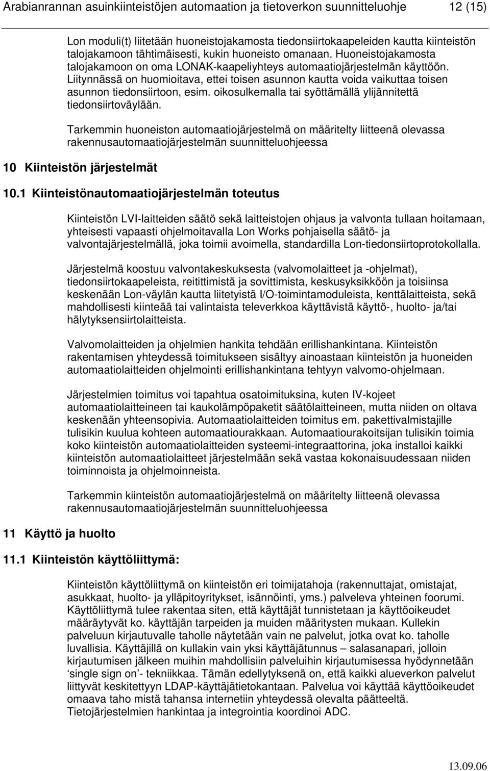 Liitynnässä on huomioitava, ettei toisen asunnon kautta voida vaikuttaa toisen asunnon tiedonsiirtoon, esim. oikosulkemalla tai syöttämällä ylijännitettä tiedonsiirtoväylään.