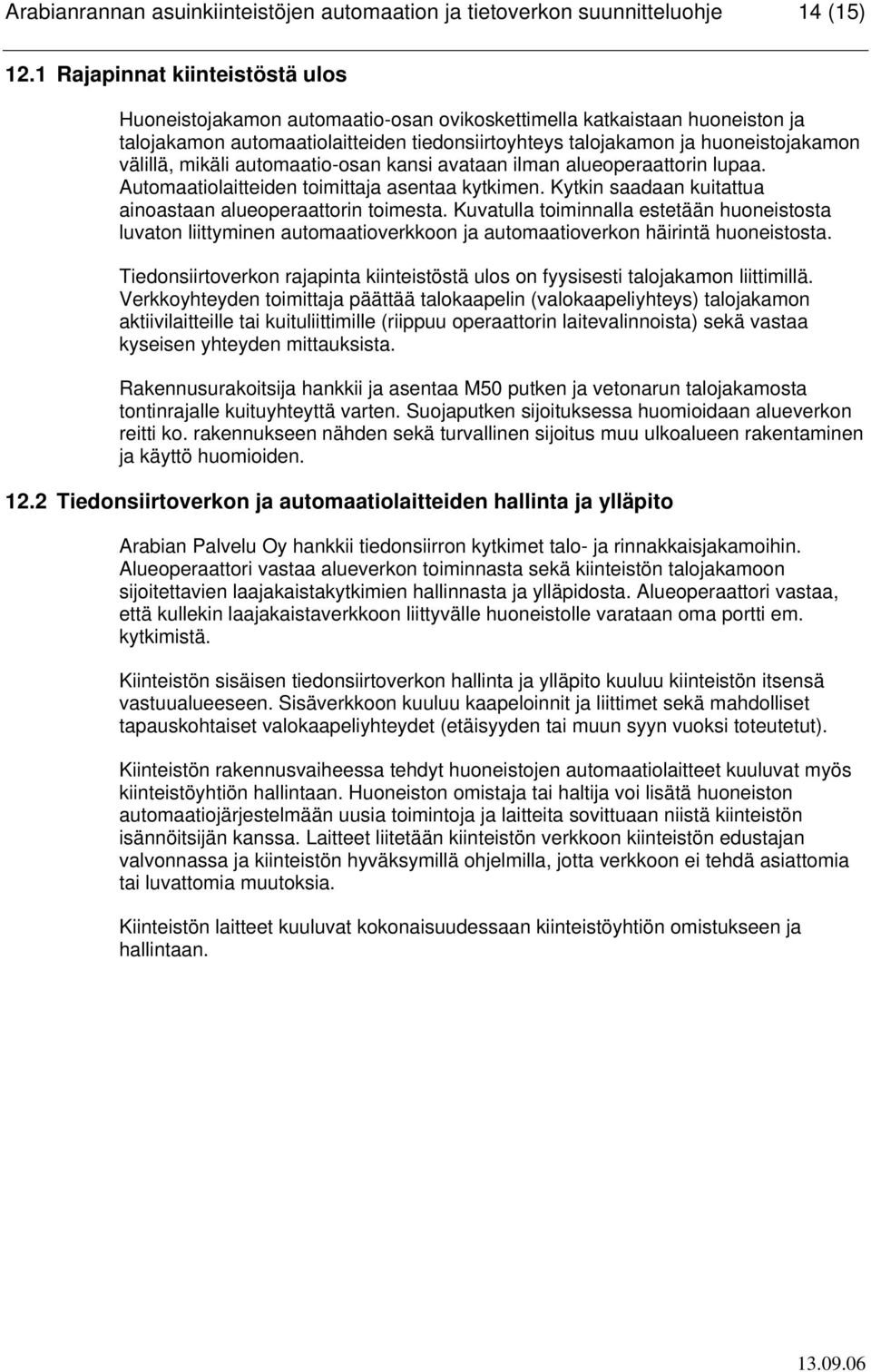 välillä, mikäli automaatio-osan kansi avataan ilman alueoperaattorin lupaa. Automaatiolaitteiden toimittaja asentaa kytkimen. Kytkin saadaan kuitattua ainoastaan alueoperaattorin toimesta.