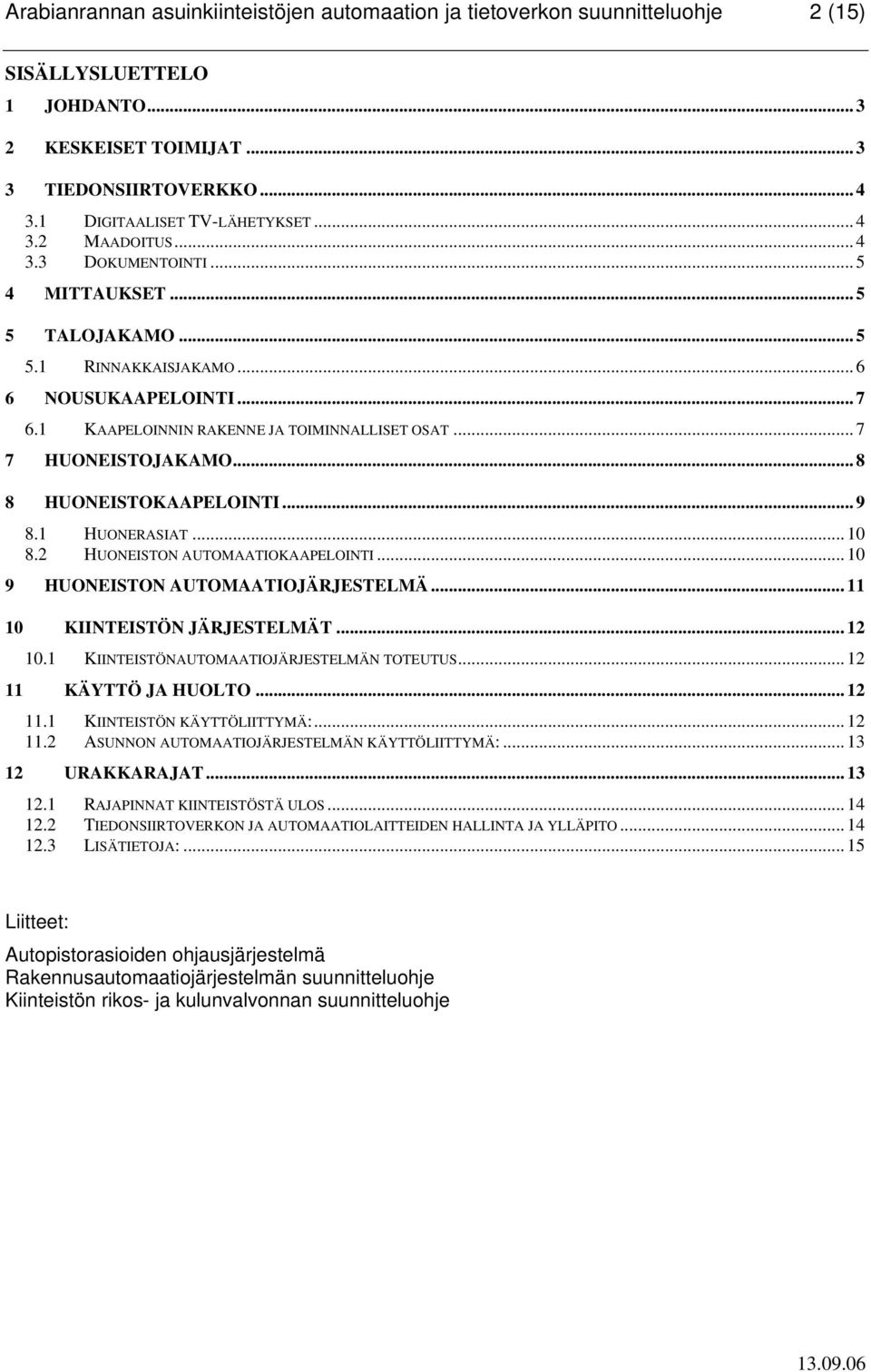 .. 7 7 HUONEISTOJAKAMO... 8 8 HUONEISTOKAAPELOINTI... 9 8.1 HUONERASIAT... 10 8.2 HUONEISTON AUTOMAATIOKAAPELOINTI... 10 9 HUONEISTON AUTOMAATIOJÄRJESTELMÄ... 11 10 KIINTEISTÖN JÄRJESTELMÄT... 12 10.