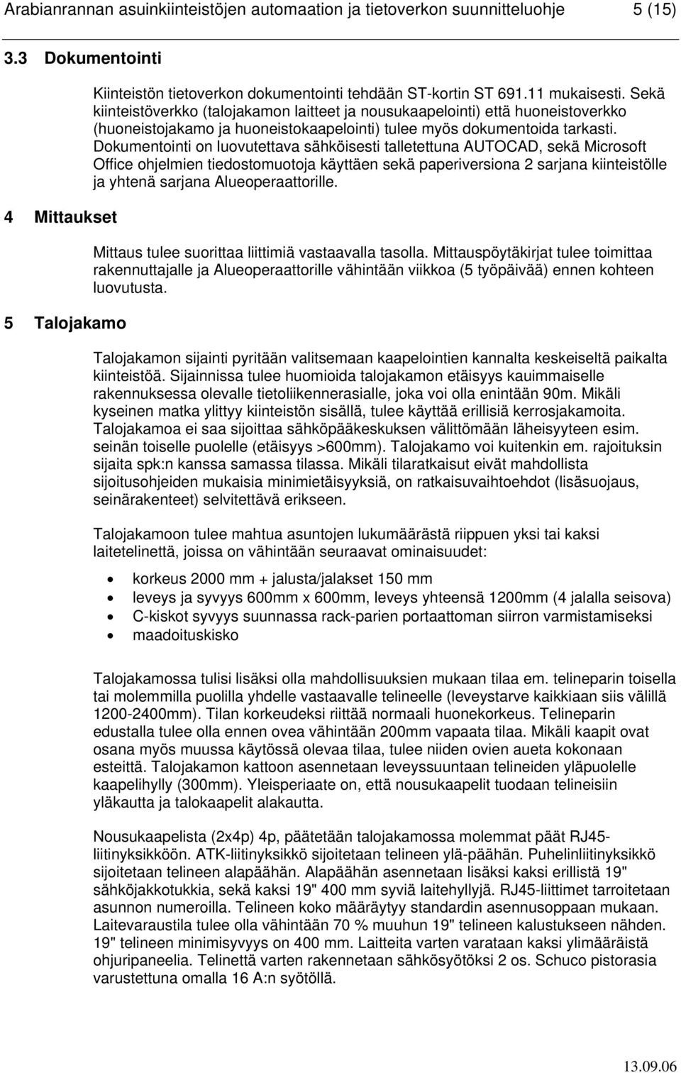 Dokumentointi on luovutettava sähköisesti talletettuna AUTOCAD, sekä Microsoft Office ohjelmien tiedostomuotoja käyttäen sekä paperiversiona 2 sarjana kiinteistölle ja yhtenä sarjana