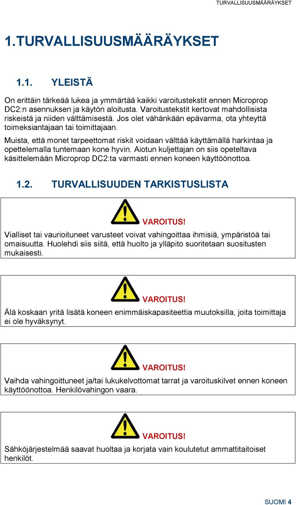 Muista, että monet tarpeettomat riskit voidaan välttää käyttämällä harkintaa ja opettelemalla tuntemaan kone hyvin.