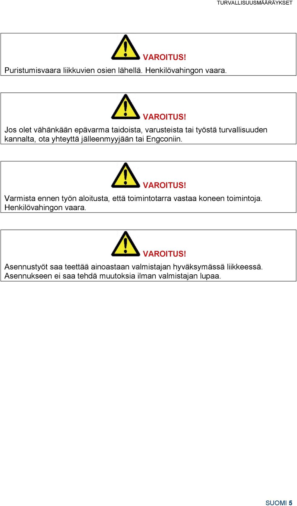 Jos olet vähänkään epävarma taidoista, varusteista tai työstä turvallisuuden kannalta, ota yhteyttä jälleenmyyjään tai