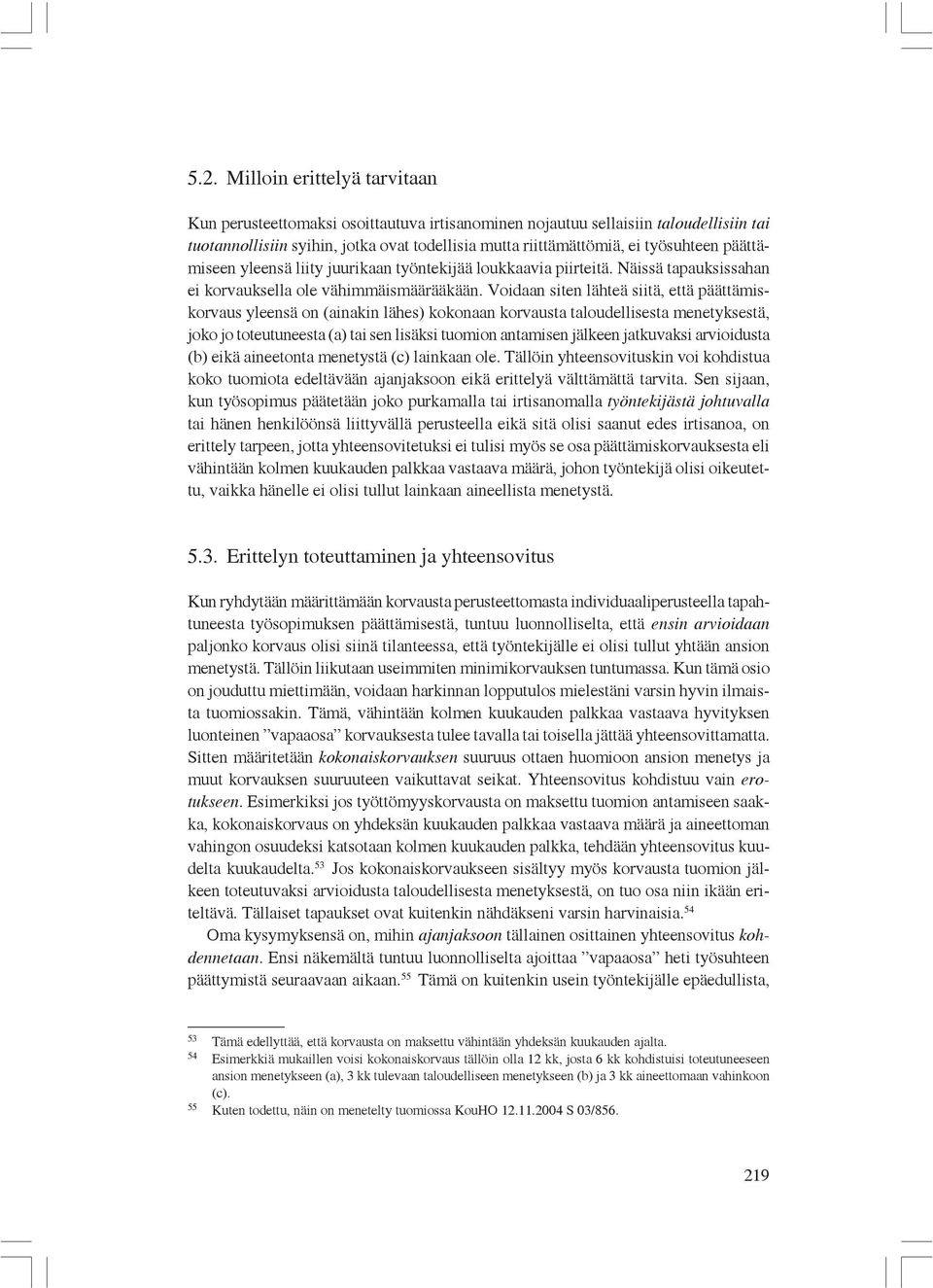 Voidaan siten lähteä siitä, että päättämiskorvaus yleensä on (ainakin lähes) kokonaan korvausta taloudellisesta menetyksestä, joko jo toteutuneesta (a) tai sen lisäksi tuomion antamisen jälkeen