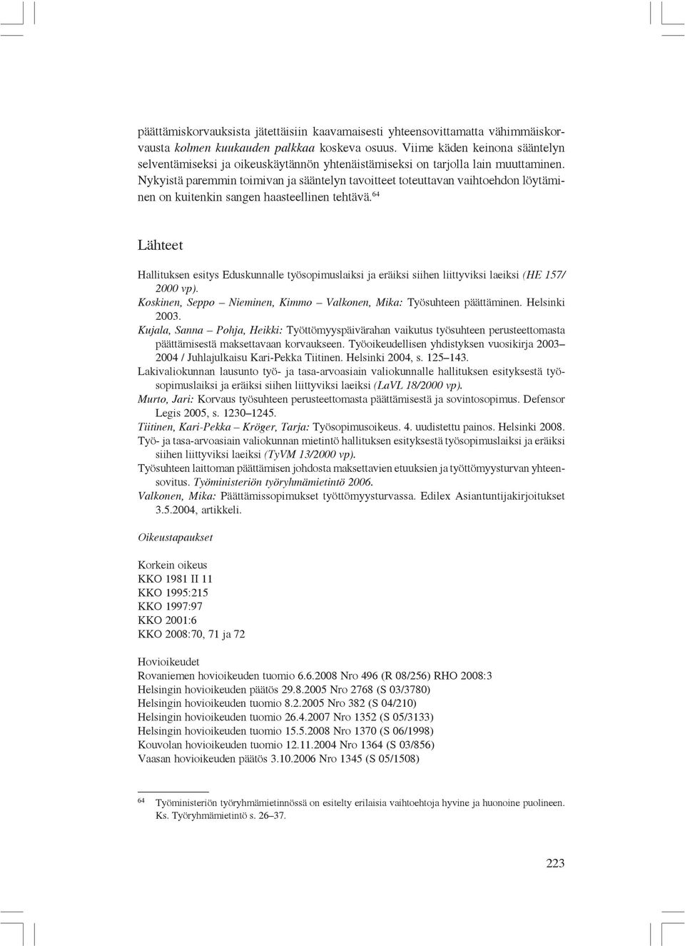 Nykyistä paremmin toimivan ja sääntelyn tavoitteet toteuttavan vaihtoehdon löytäminen on kuitenkin sangen haasteellinen tehtävä.