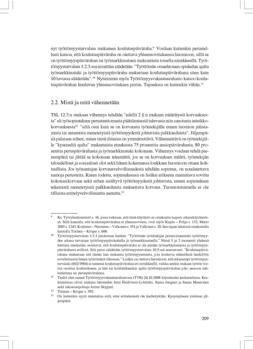 Työttömyysturvalain 1:2.3:ssa nimittäin säädetään: Työttömän omaehtoisen opiskelun ajalta työmarkkinatuki ja työttömyyspäiväraha maksetaan koulutuspäivärahana siten kuin 10 luvussa säädetään.