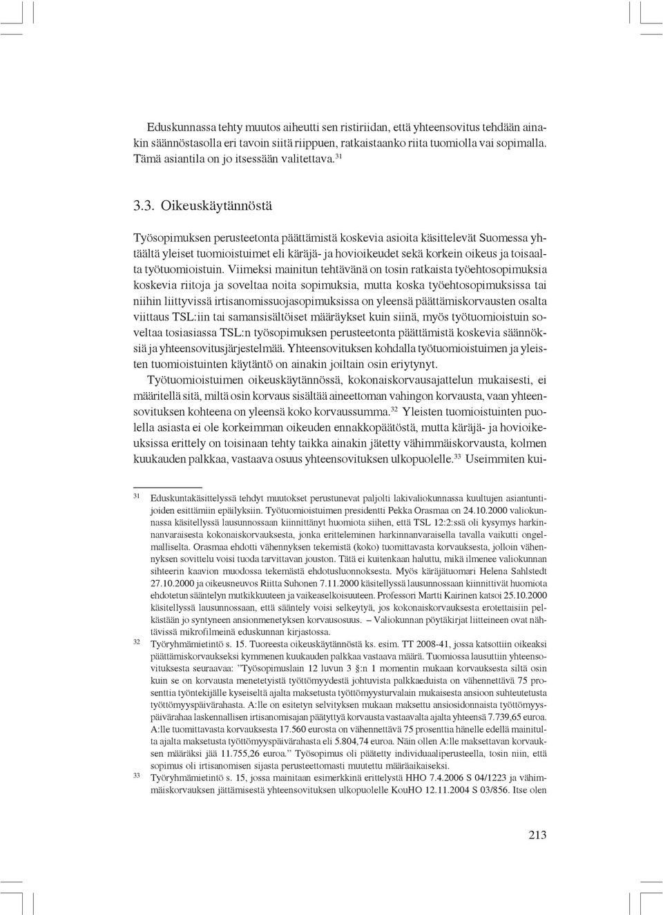 3.3. Oikeuskäytännöstä Työsopimuksen perusteetonta päättämistä koskevia asioita käsittelevät Suomessa yhtäältä yleiset tuomioistuimet eli käräjä- ja hovioikeudet sekä korkein oikeus ja toisaalta