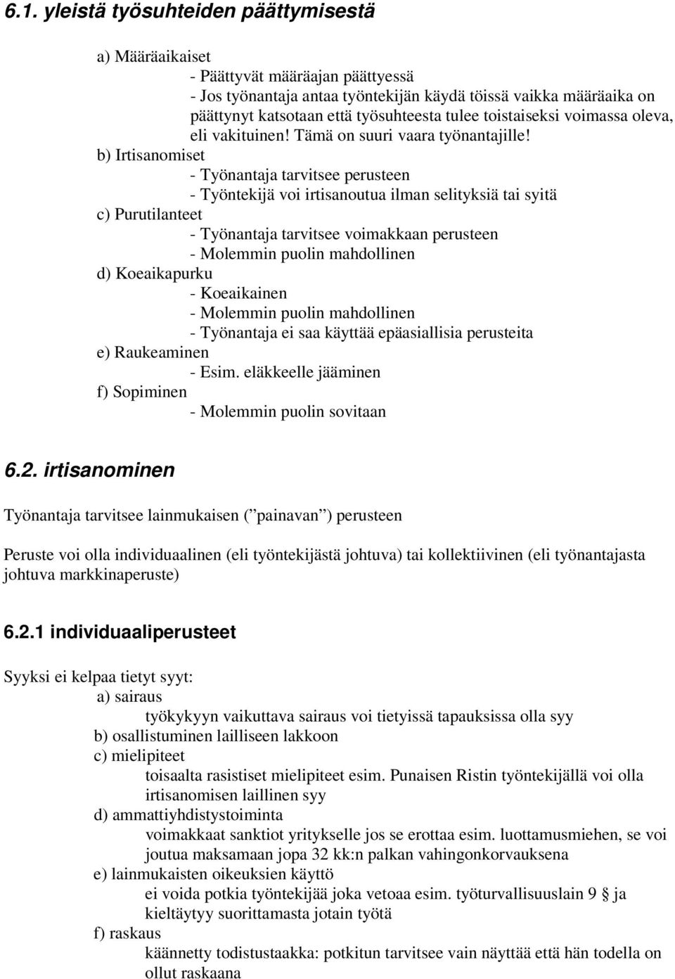 b) Irtisanomiset - Työnantaja tarvitsee perusteen - Työntekijä voi irtisanoutua ilman selityksiä tai syitä c) Purutilanteet - Työnantaja tarvitsee voimakkaan perusteen - Molemmin puolin mahdollinen