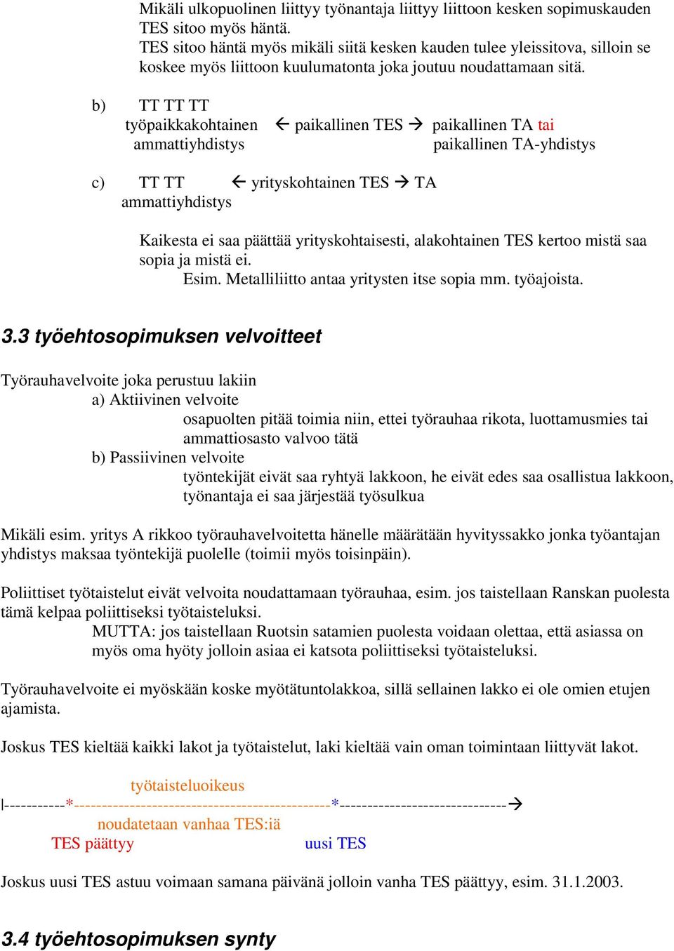 b) TT TT TT työpaikkakohtainen paikallinen TES paikallinen TA tai ammattiyhdistys paikallinen TA-yhdistys c) TT TT yrityskohtainen TES TA ammattiyhdistys Kaikesta ei saa päättää yrityskohtaisesti,