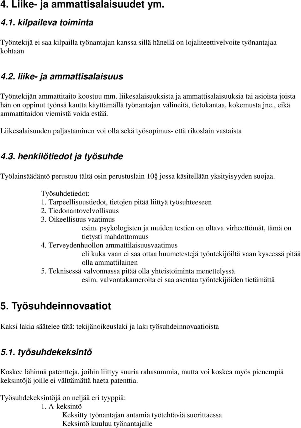 liikesalaisuuksista ja ammattisalaisuuksia tai asioista joista hän on oppinut työnsä kautta käyttämällä työnantajan välineitä, tietokantaa, kokemusta jne., eikä ammattitaidon viemistä voida estää.