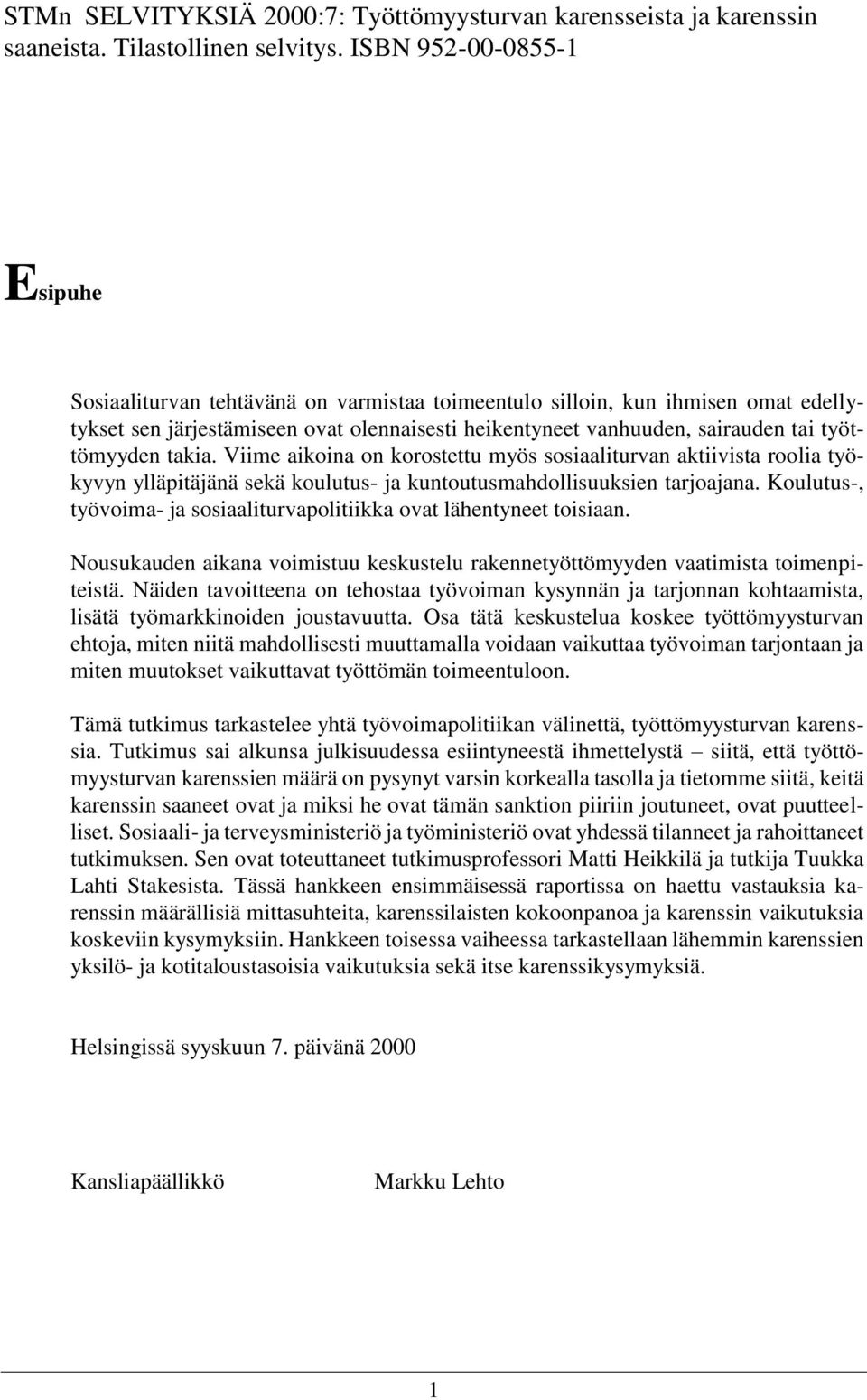 työttömyyden takia. Viime aikoina on korostettu myös sosiaaliturvan aktiivista roolia työkyvyn ylläpitäjänä sekä koulutus- ja kuntoutusmahdollisuuksien tarjoajana.