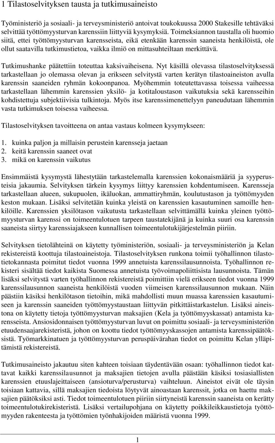 Toimeksiannon taustalla oli huomio siitä, ettei työttömyysturvan karensseista, eikä etenkään karenssin saaneista henkilöistä, ole ollut saatavilla tutkimustietoa, vaikka ilmiö on mittasuhteiltaan