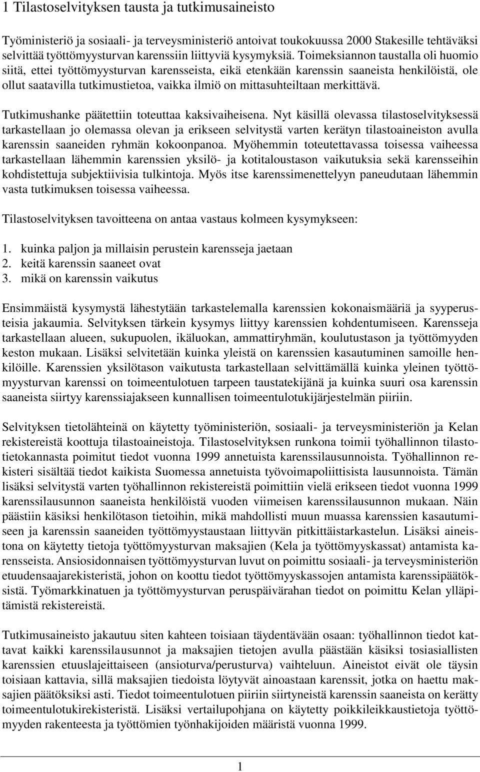 Toimeksiannon taustalla oli huomio siitä, ettei työttömyysturvan karensseista, eikä etenkään karenssin saaneista henkilöistä, ole ollut saatavilla tutkimustietoa, vaikka ilmiö on mittasuhteiltaan