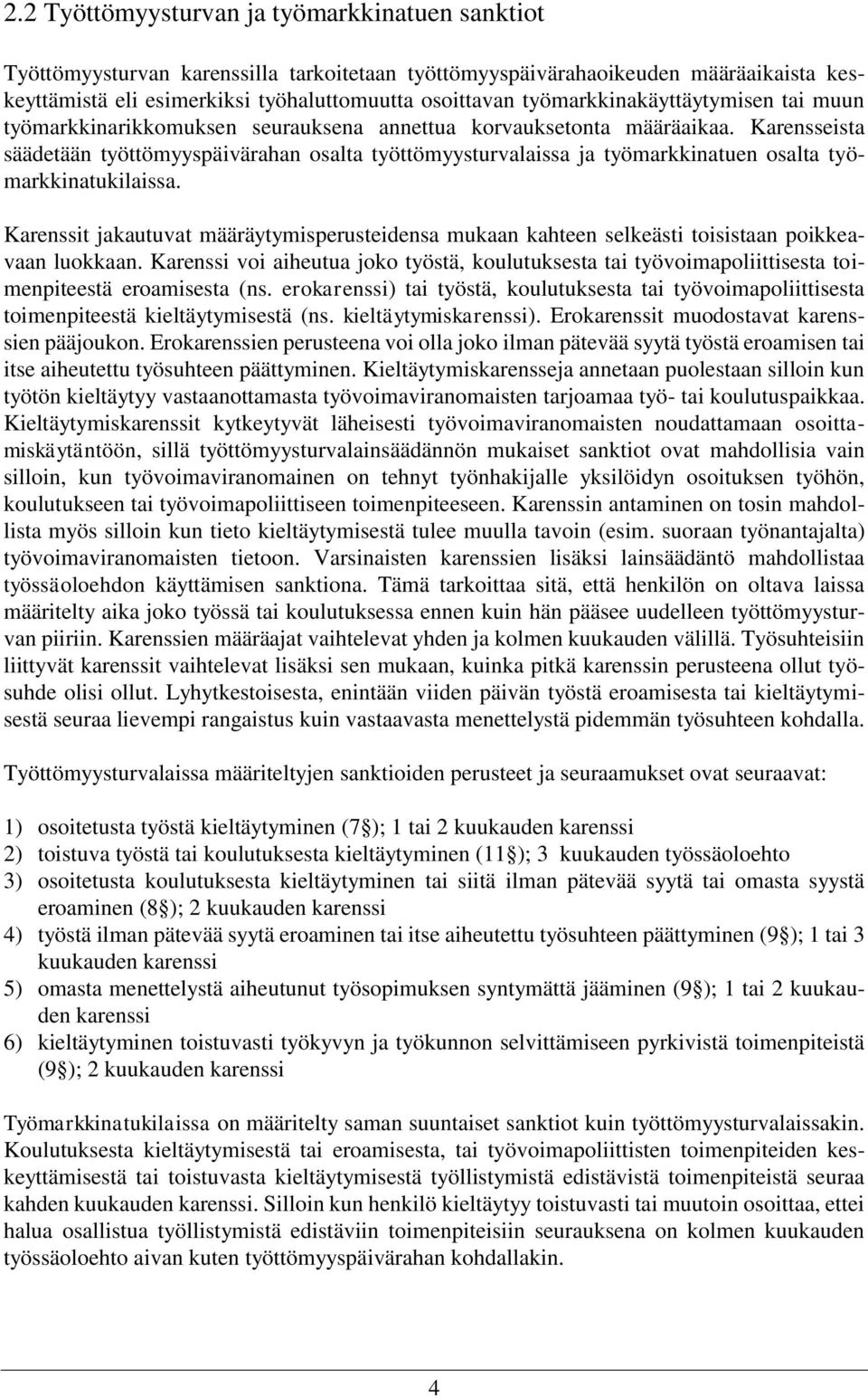 Karensseista säädetään työttömyyspäivärahan osalta työttömyysturvalaissa ja työmarkkinatuen osalta työmarkkinatukilaissa.