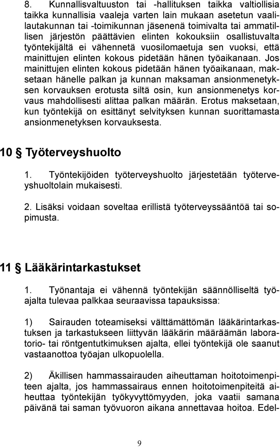 Jos mainittujen elinten kokous pidetään hänen työaikanaan, maksetaan hänelle palkan ja kunnan maksaman ansionmenetyksen korvauksen erotusta siltä osin, kun ansionmenetys korvaus mahdollisesti alittaa