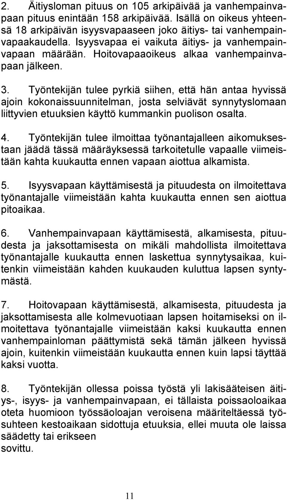 Työntekijän tulee pyrkiä siihen, että hän antaa hyvissä ajoin kokonaissuunnitelman, josta selviävät synnytyslomaan liittyvien etuuksien käyttö kummankin puolison osalta. 4.