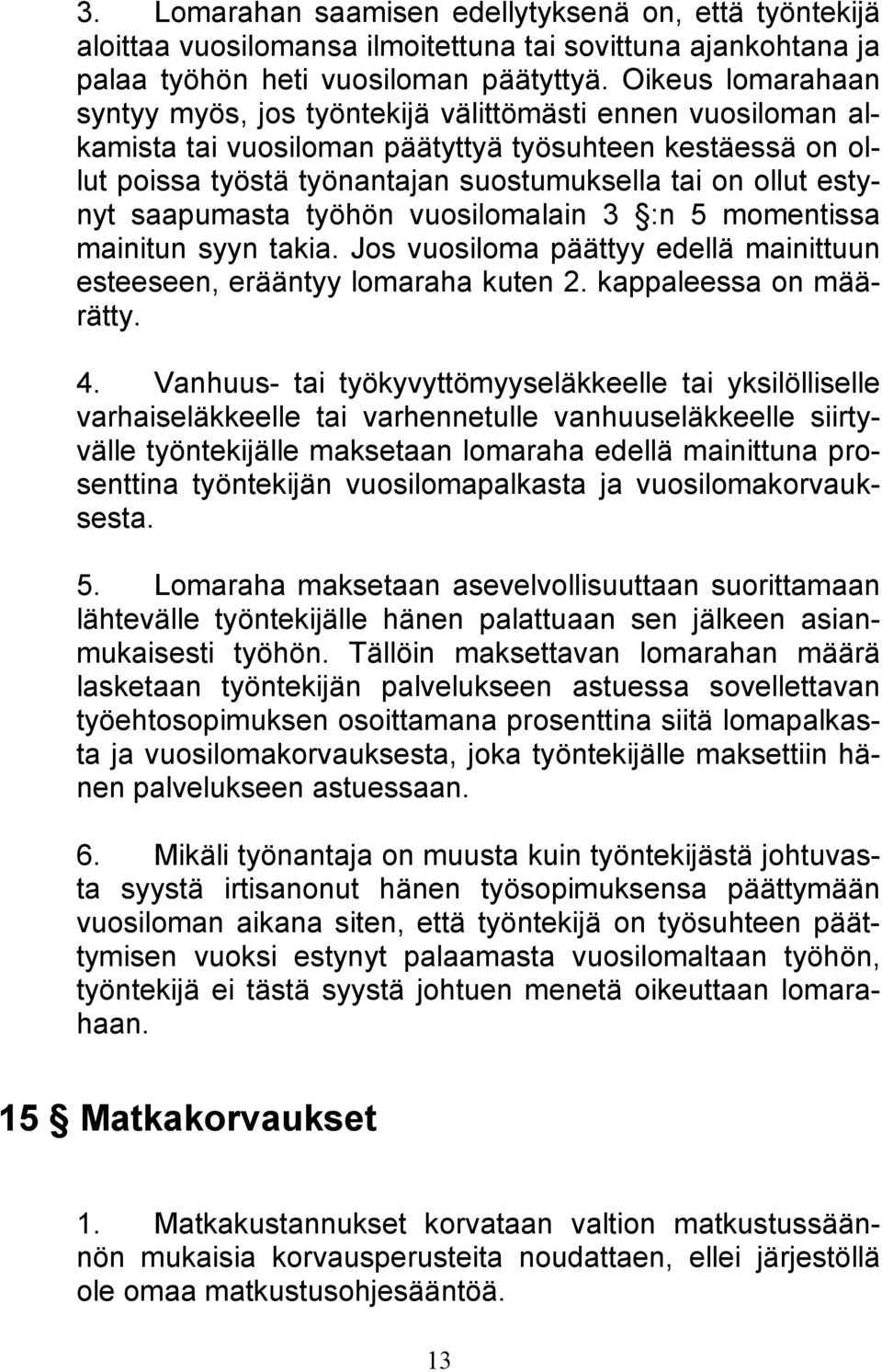 estynyt saapumasta työhön vuosilomalain 3 :n 5 momentissa mainitun syyn takia. Jos vuosiloma päättyy edellä mainittuun esteeseen, erääntyy lomaraha kuten 2. kappaleessa on määrätty. 4.