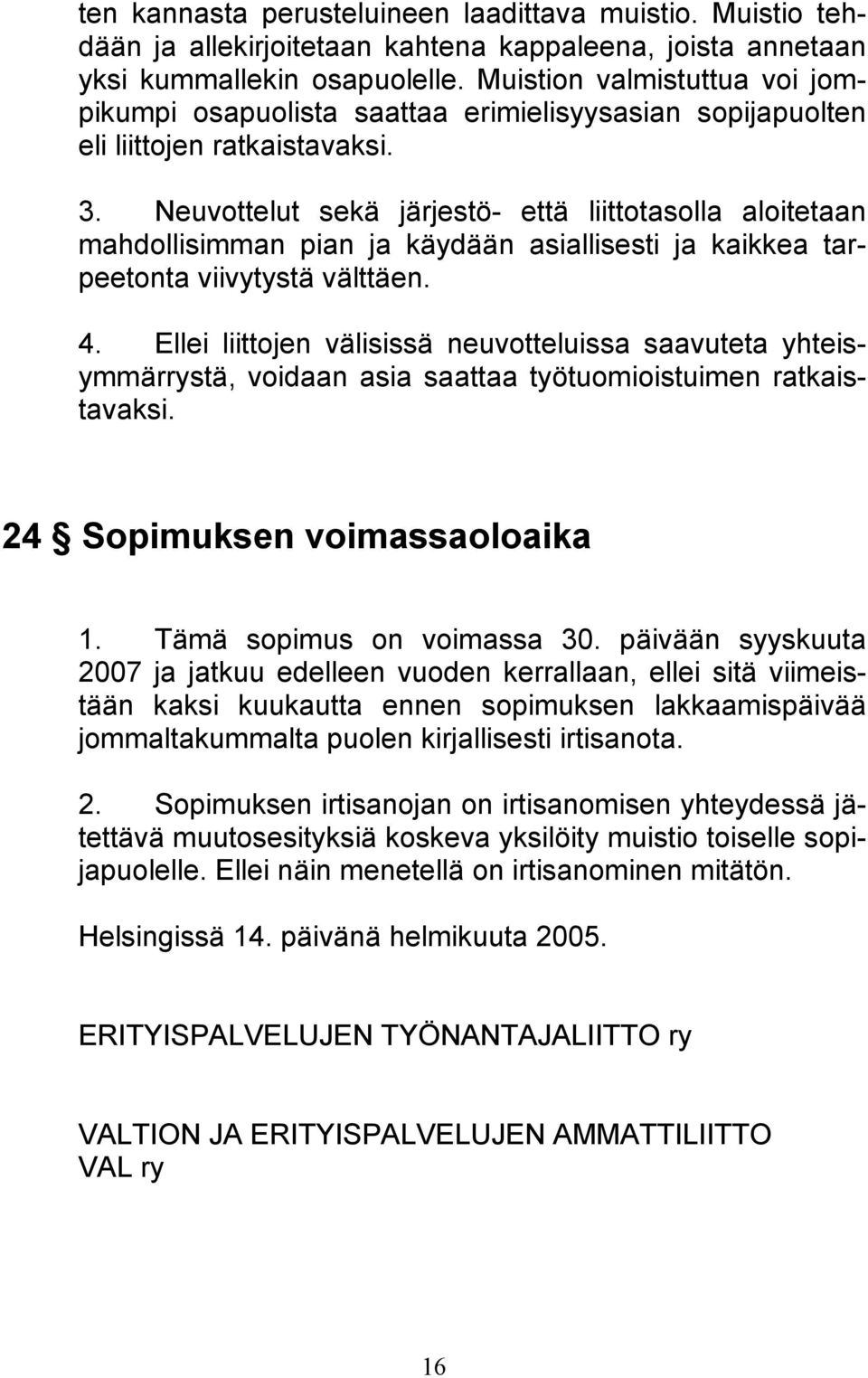 Neuvottelut sekä järjestö- että liittotasolla aloitetaan mahdollisimman pian ja käydään asiallisesti ja kaikkea tarpeetonta viivytystä välttäen. 4.