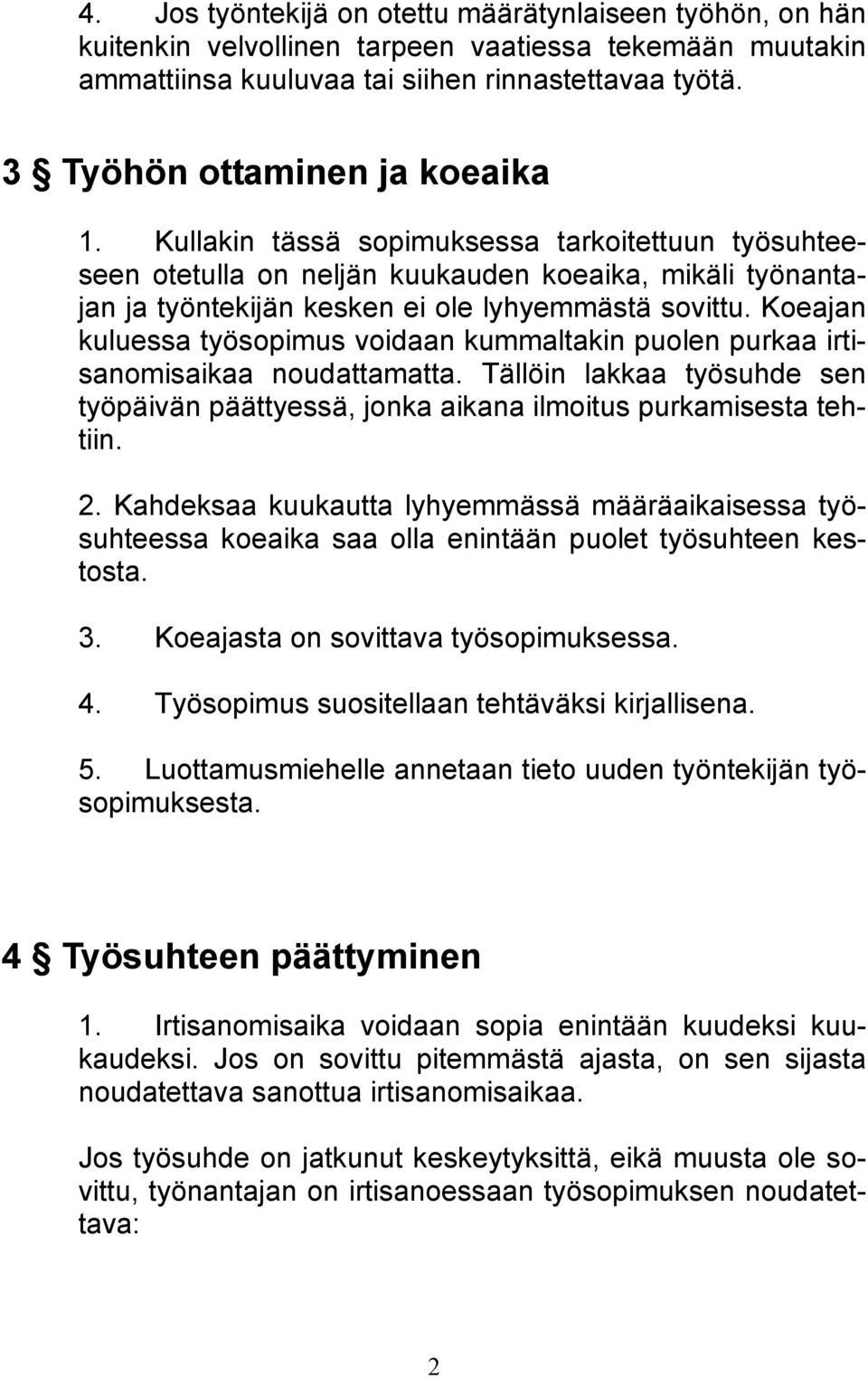 Koeajan kuluessa työsopimus voidaan kummaltakin puolen purkaa irtisanomisaikaa noudattamatta. Tällöin lakkaa työsuhde sen työpäivän päättyessä, jonka aikana ilmoitus purkamisesta tehtiin. 2.