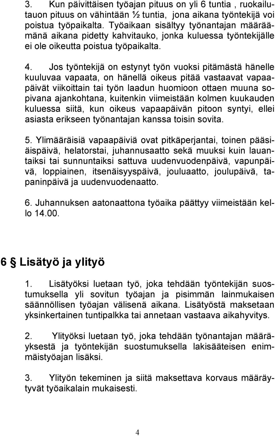 Jos työntekijä on estynyt työn vuoksi pitämästä hänelle kuuluvaa vapaata, on hänellä oikeus pitää vastaavat vapaapäivät viikoittain tai työn laadun huomioon ottaen muuna sopivana ajankohtana,