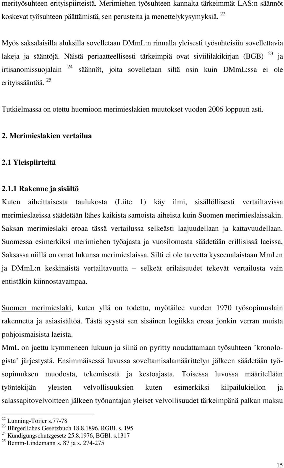 Näistä periaatteellisesti tärkeimpiä ovat siviililakikirjan (BGB) 23 ja irtisanomissuojalain erityissääntöä.