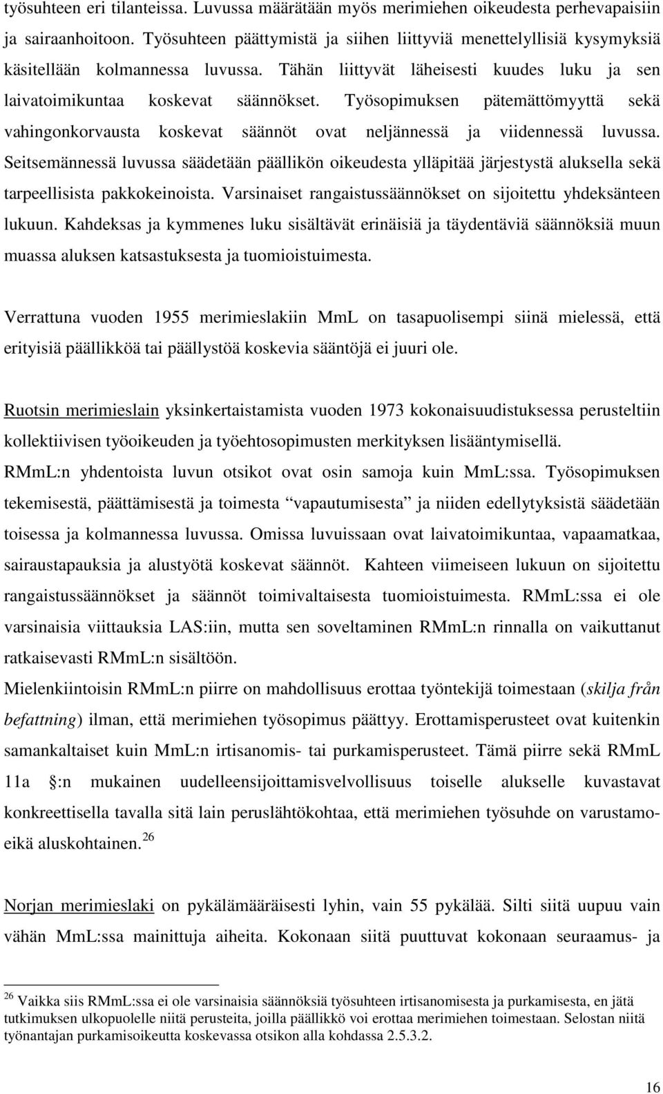 Työsopimuksen pätemättömyyttä sekä vahingonkorvausta koskevat säännöt ovat neljännessä ja viidennessä luvussa.