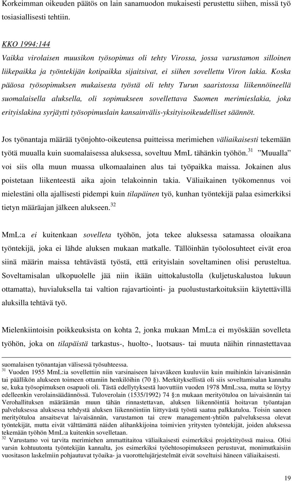 Koska pääosa työsopimuksen mukaisesta työstä oli tehty Turun saaristossa liikennöineellä suomalaisella aluksella, oli sopimukseen sovellettava Suomen merimieslakia, joka erityislakina syrjäytti