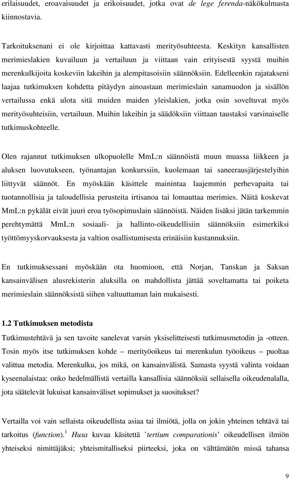 Edelleenkin rajatakseni laajaa tutkimuksen kohdetta pitäydyn ainoastaan merimieslain sanamuodon ja sisällön vertailussa enkä ulota sitä muiden maiden yleislakien, jotka osin soveltuvat myös