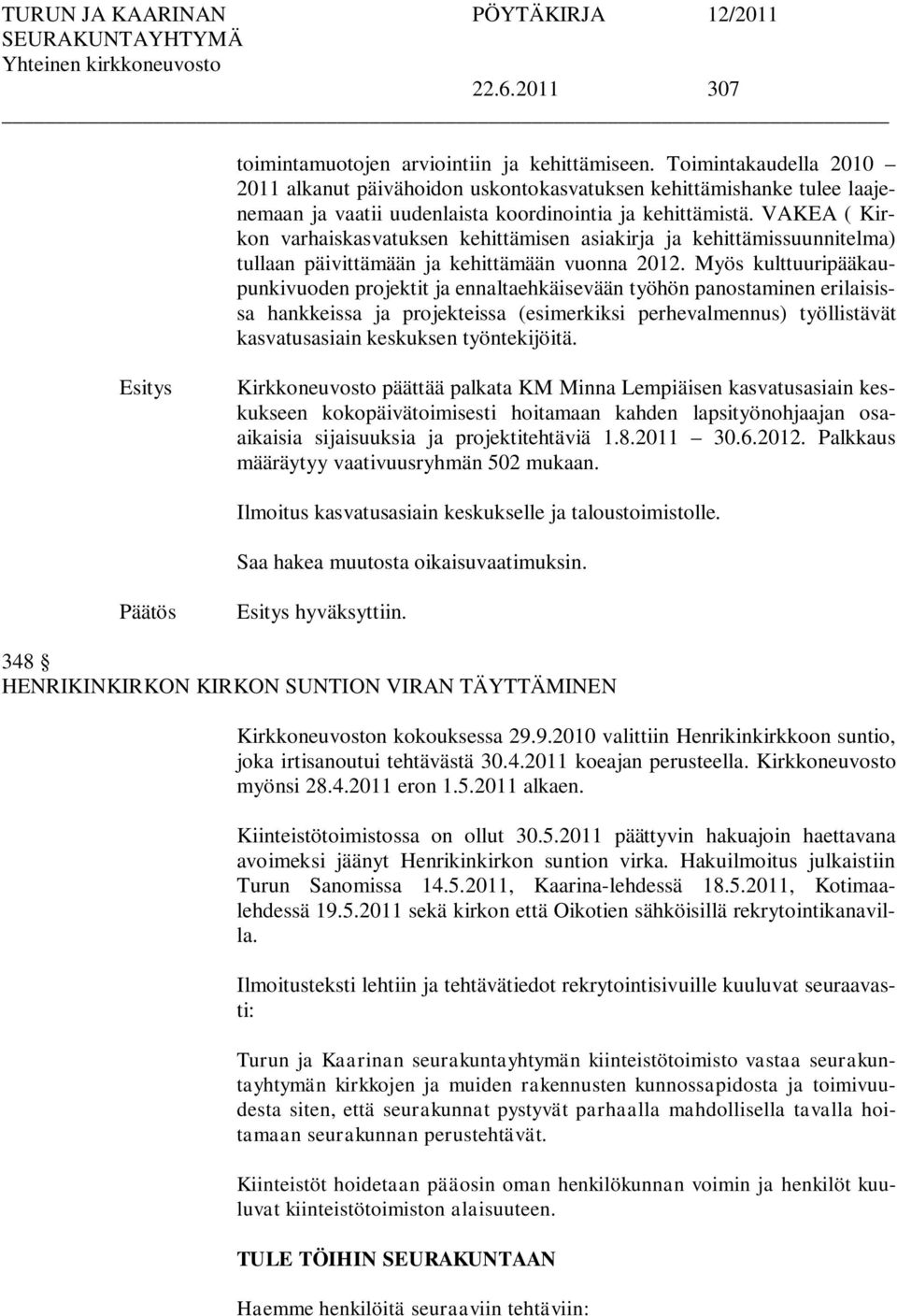 VAKEA ( Kirkon varhaiskasvatuksen kehittämisen asiakirja ja kehittämissuunnitelma) tullaan päivittämään ja kehittämään vuonna 2012.