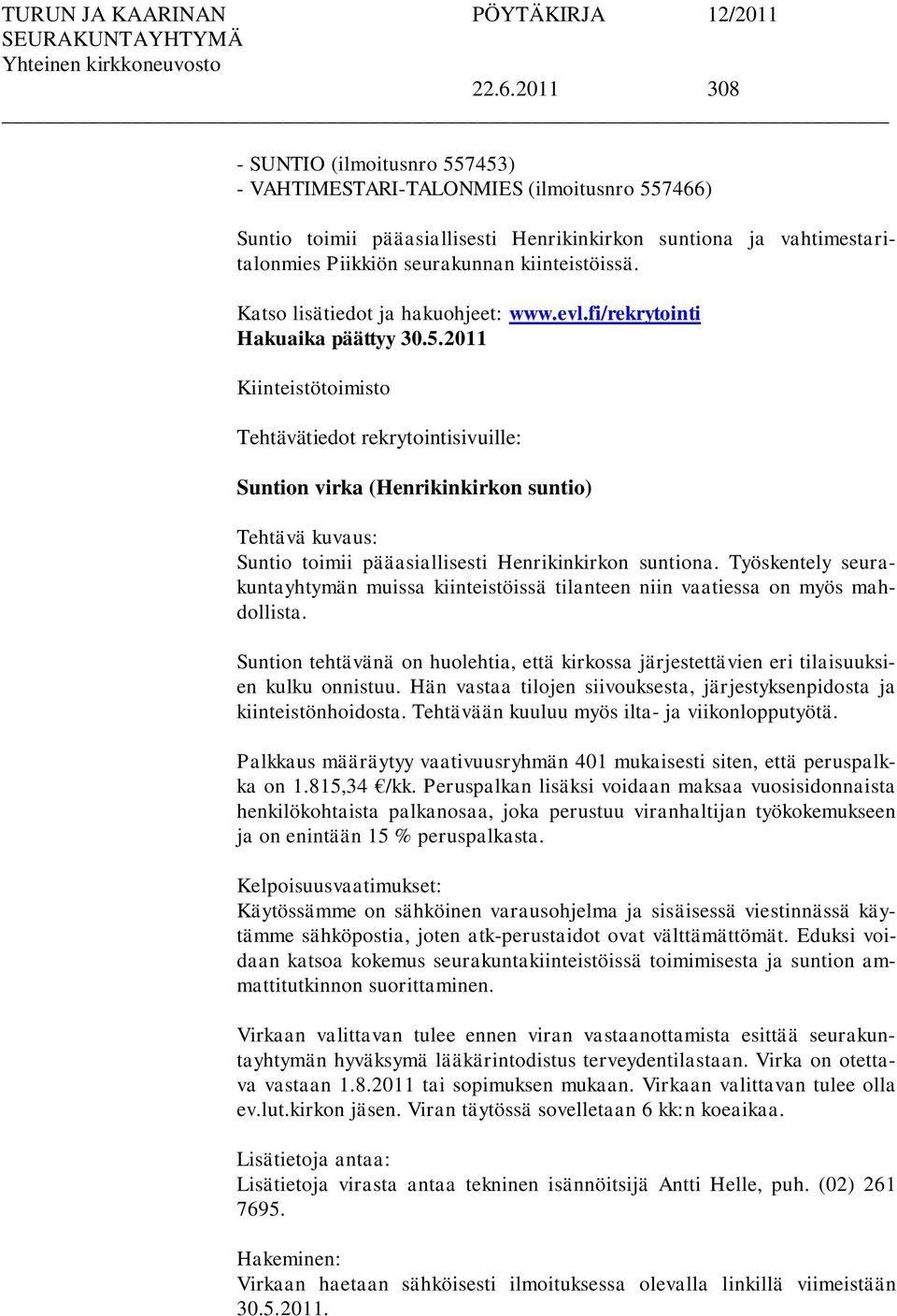 2011 Kiinteistötoimisto Tehtävätiedot rekrytointisivuille: Suntion virka (Henrikinkirkon suntio) Tehtävä kuvaus: Suntio toimii pääasiallisesti Henrikinkirkon suntiona.