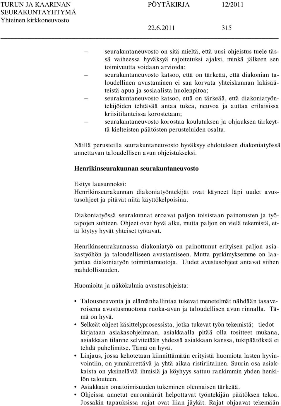 diakoniatyöntekijöiden tehtävää antaa tukea, neuvoa ja auttaa erilaisissa kriisitilanteissa korostetaan; seurakuntaneuvosto korostaa koulutuksen ja ohjauksen tärkeyttä kielteisten päätösten