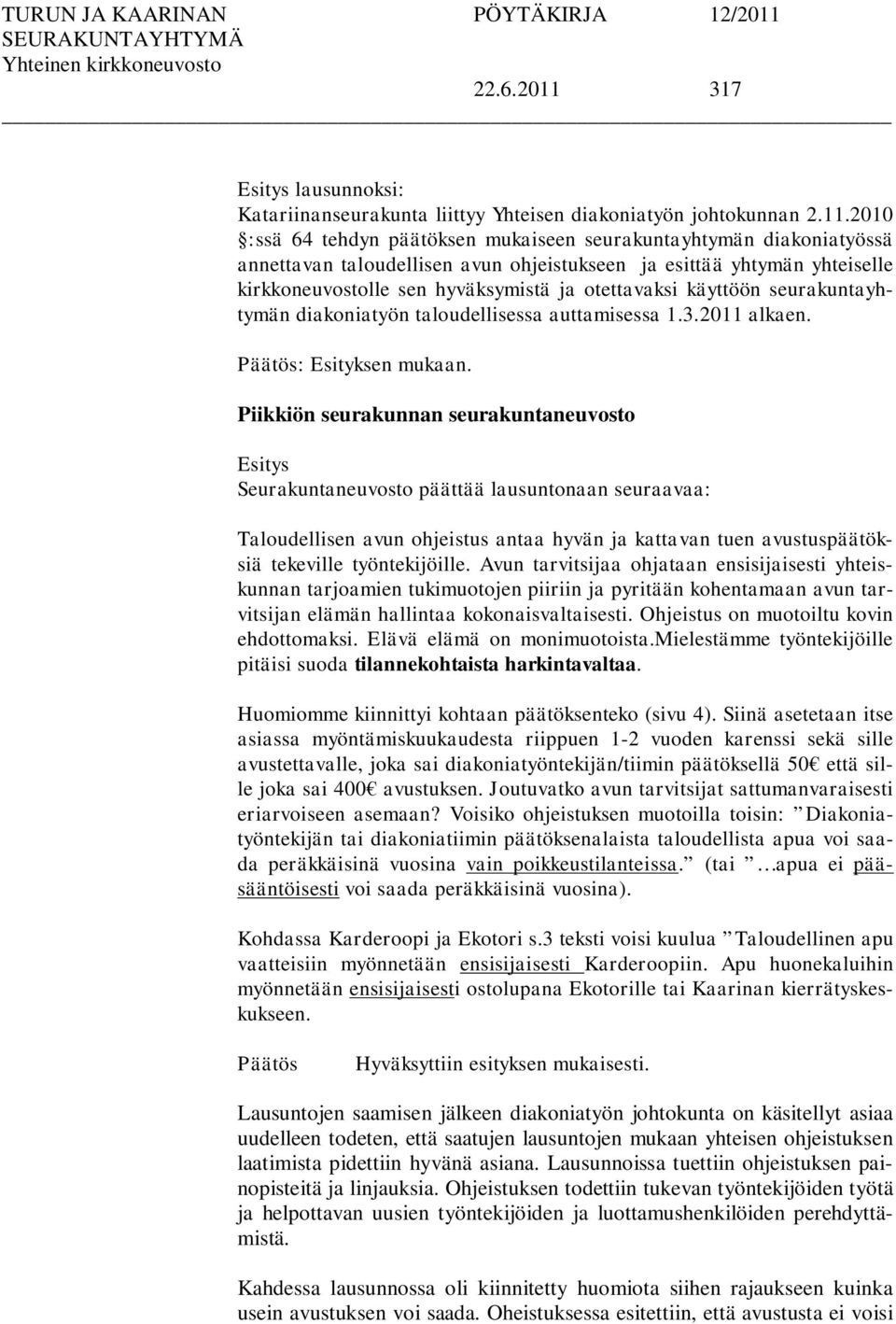 2010 :ssä 64 tehdyn päätöksen mukaiseen seurakuntayhtymän diakoniatyössä annettavan taloudellisen avun ohjeistukseen ja esittää yhtymän yhteiselle kirkkoneuvostolle sen hyväksymistä ja otettavaksi