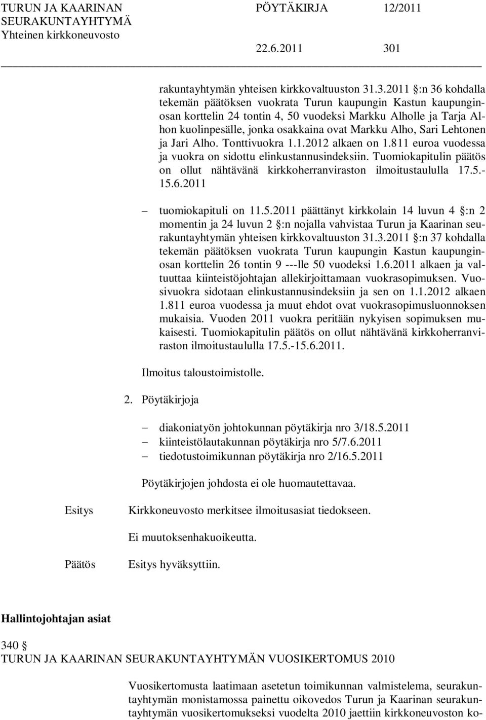 .3.2011 :n 36 kohdalla tekemän päätöksen vuokrata Turun kaupungin Kastun kaupunginosan korttelin 24 tontin 4, 50 vuodeksi Markku Alholle ja Tarja Alhon kuolinpesälle, jonka osakkaina ovat Markku