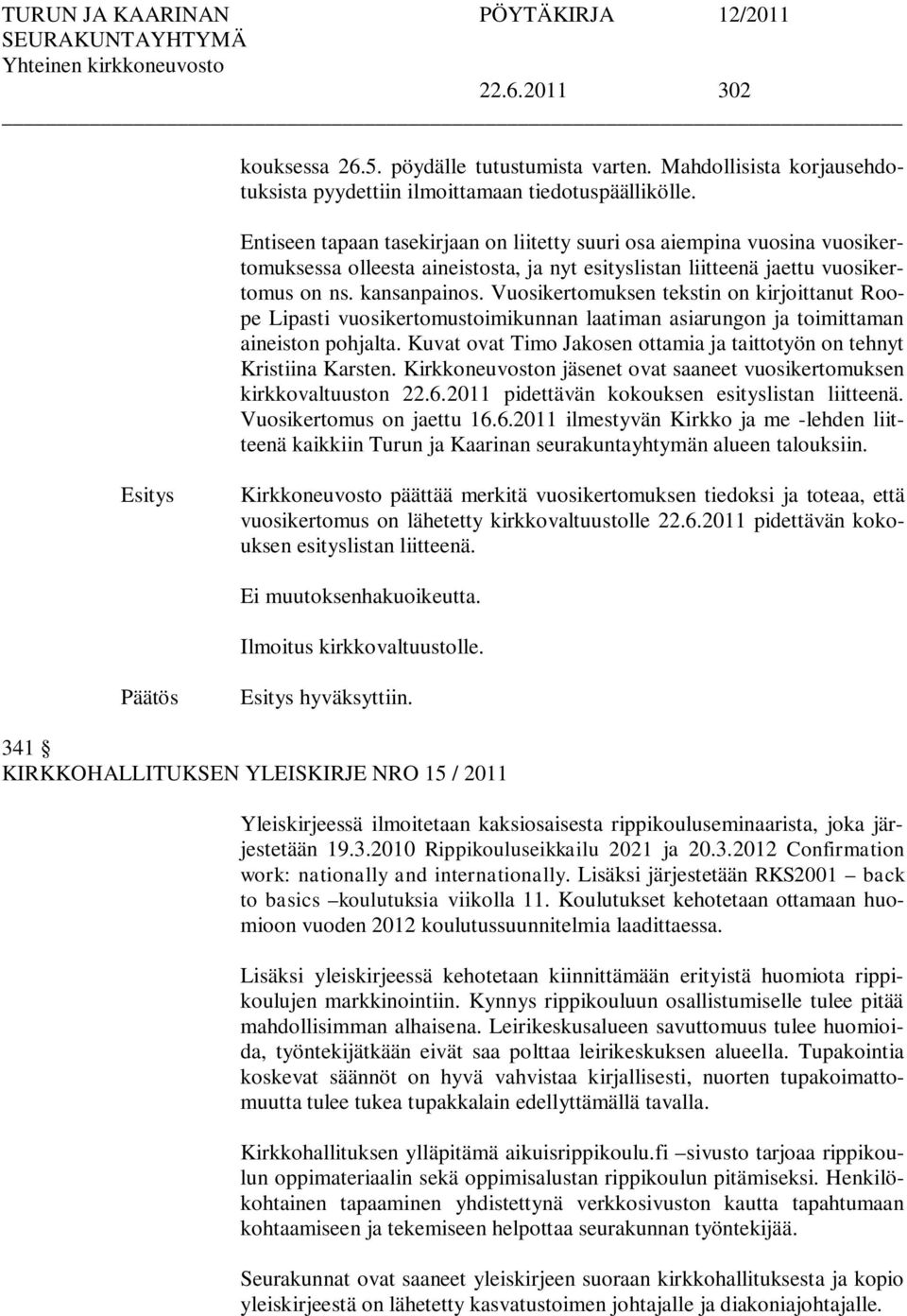 Vuosikertomuksen tekstin on kirjoittanut Roope Lipasti vuosikertomustoimikunnan laatiman asiarungon ja toimittaman aineiston pohjalta.