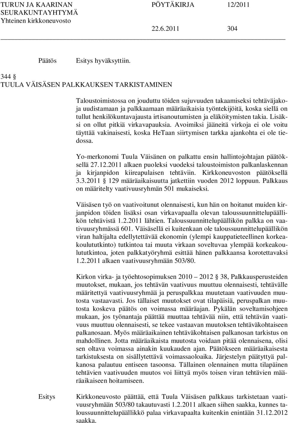 henkilökuntavajausta irtisanoutumisten ja eläköitymisten takia. Lisäksi on ollut pitkiä virkavapauksia.