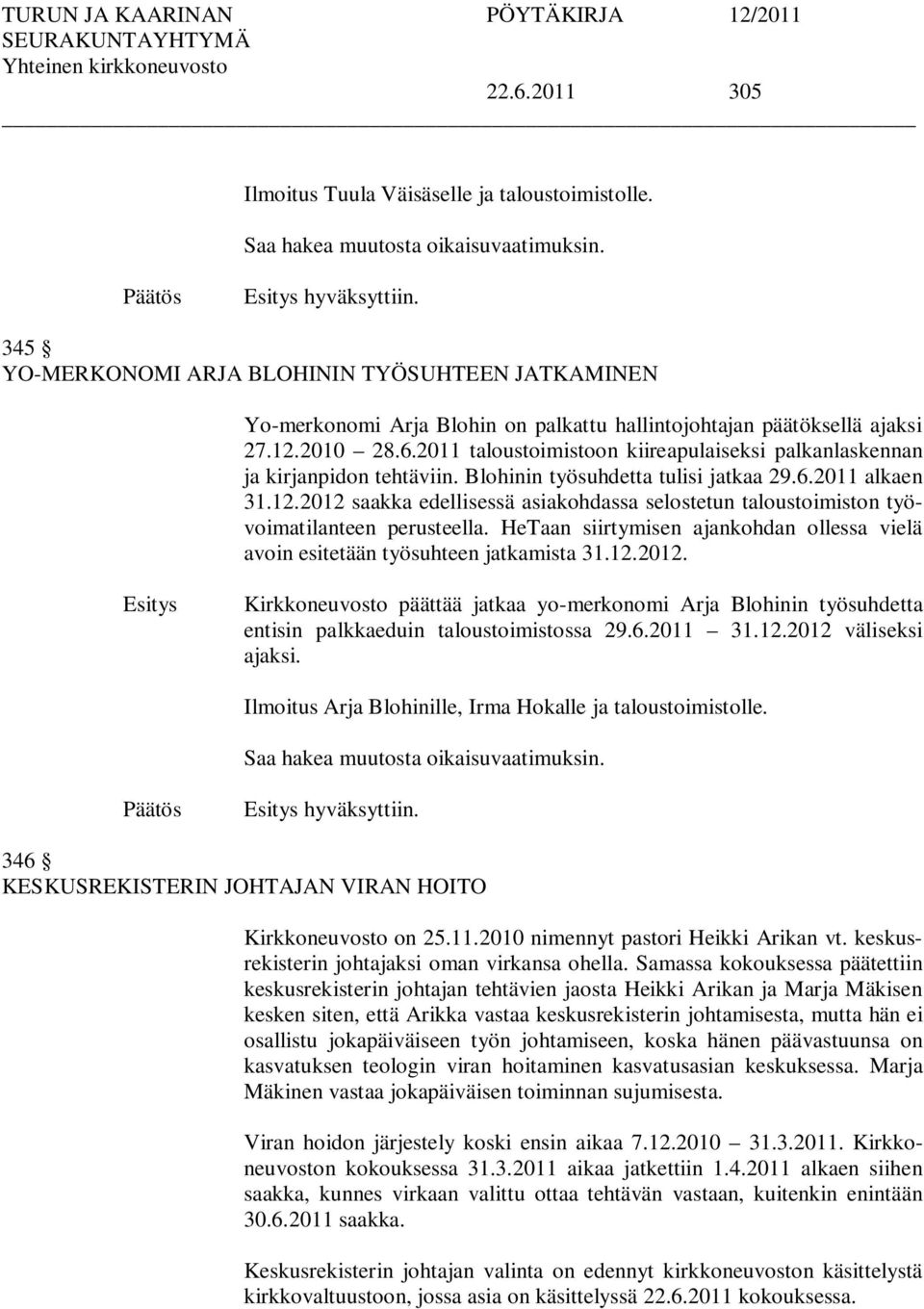 2011 taloustoimistoon kiireapulaiseksi palkanlaskennan ja kirjanpidon tehtäviin. Blohinin työsuhdetta tulisi jatkaa 29.6.2011 alkaen 31.12.